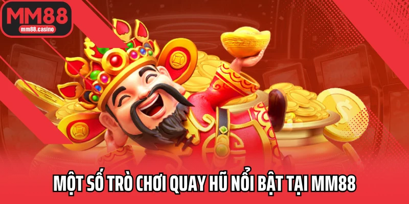 Một số trò chơi quay hũ nổi bật tại MM88 Một số trò chơi quay hũ nổi bật tại MM88
