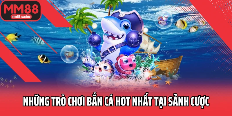 Những trò chơi bắn cá hot nhất tại sảnh cược Những trò chơi bắn cá hot nhất tại sảnh cược