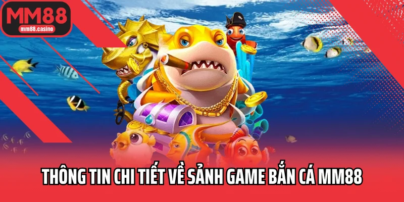 Thông tin chi tiết về sảnh game bắn cá MM88 Thông tin chi tiết về sảnh game bắn cá MM88