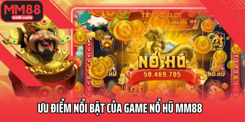 Ưu điểm nổi bật của game nổ hũ MM88 Ưu điểm nổi bật của game nổ hũ MM88