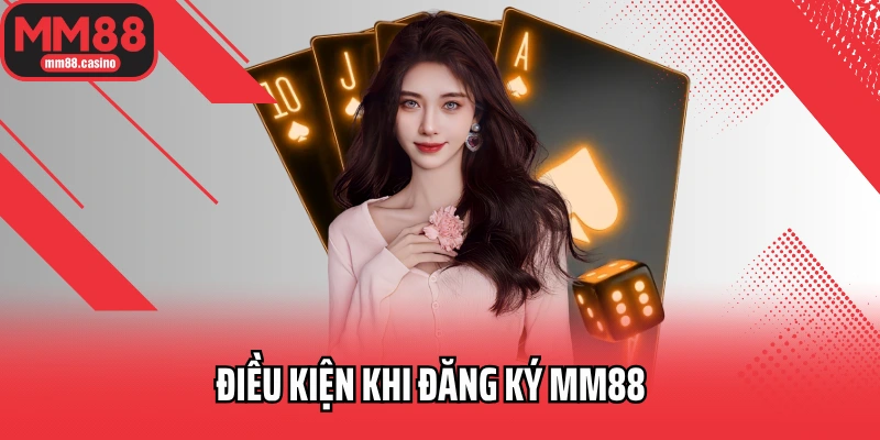 Điều kiện khi đăng ký MM88 Điều kiện khi đăng ký MM88