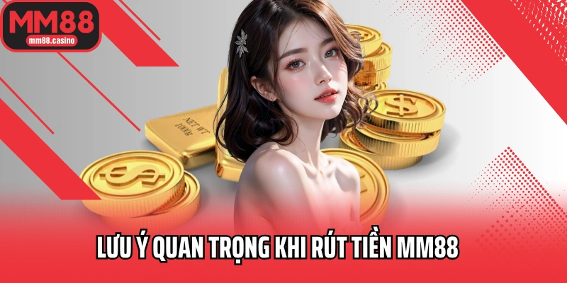Lưu ý quan trọng khi rút tiền MM88 Lưu ý quan trọng khi rút tiền MM88
