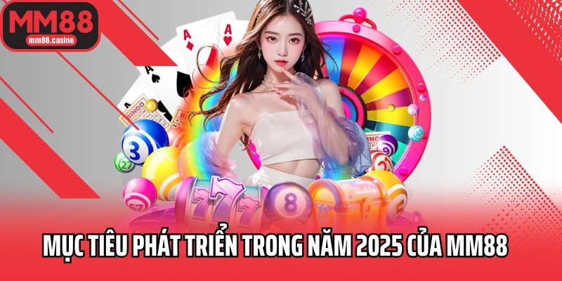 Mục tiêu phát triển trong năm 2025 của MM88 Mục tiêu phát triển trong năm 2025 của MM88