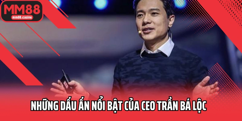 Những dấu ấn nổi bật của CEO Trần Bá Lộc Những dấu ấn nổi bật của CEO Trần Bá Lộc