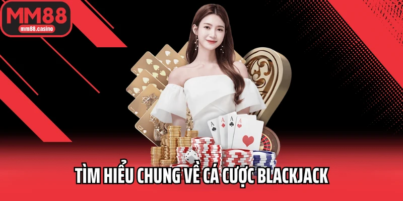 Tìm hiểu chung về cá cược Blackjack Tìm hiểu chung về cá cược Blackjack
