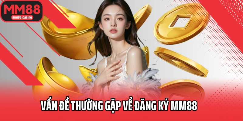 Vấn đề thường gặp về đăng ký MM88 Vấn đề thường gặp về đăng ký MM88